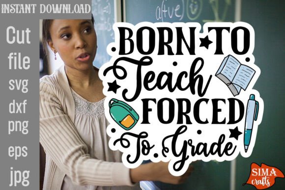Born to Teach Forced to Grade SVG: Graphics for Crafts